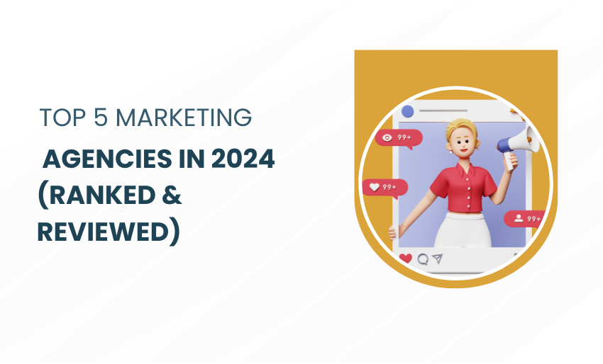 Top 5 Marketing Agencies in 2024 (Ranked & Reviewed)