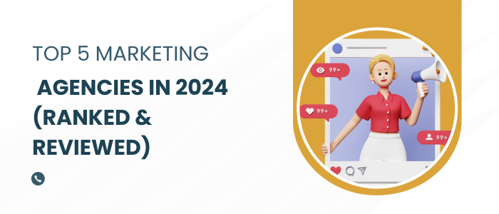 Top 5 Marketing Agencies in 2024 (Ranked & Reviewed)